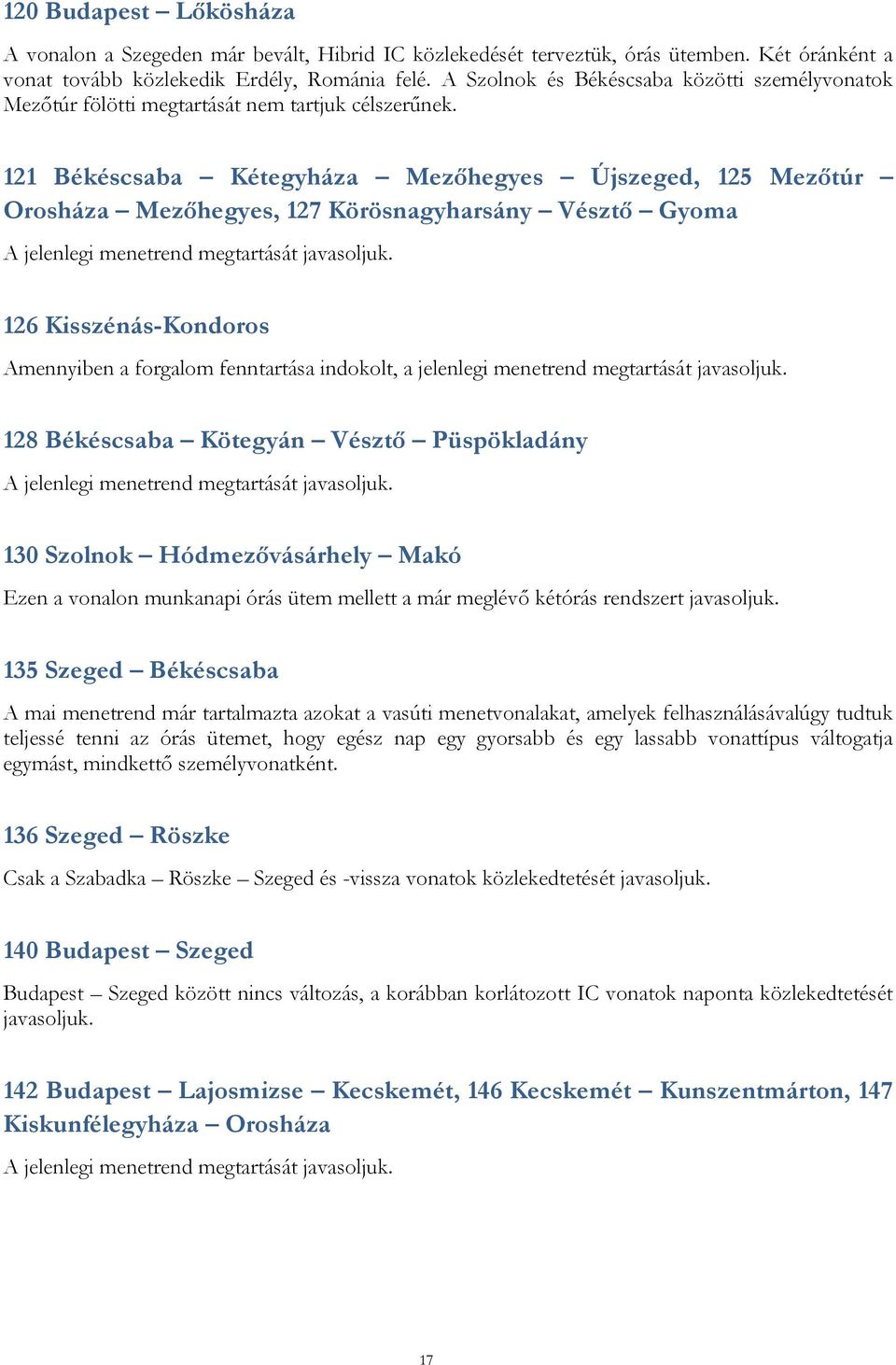 121 Békéscsaba Kétegyháza Mezőhegyes Újszeged, 125 Mezőtúr Orosháza Mezőhegyes, 127 Körösnagyharsány Vésztő Gyoma A jelenlegi menetrend megtartását javasoljuk.