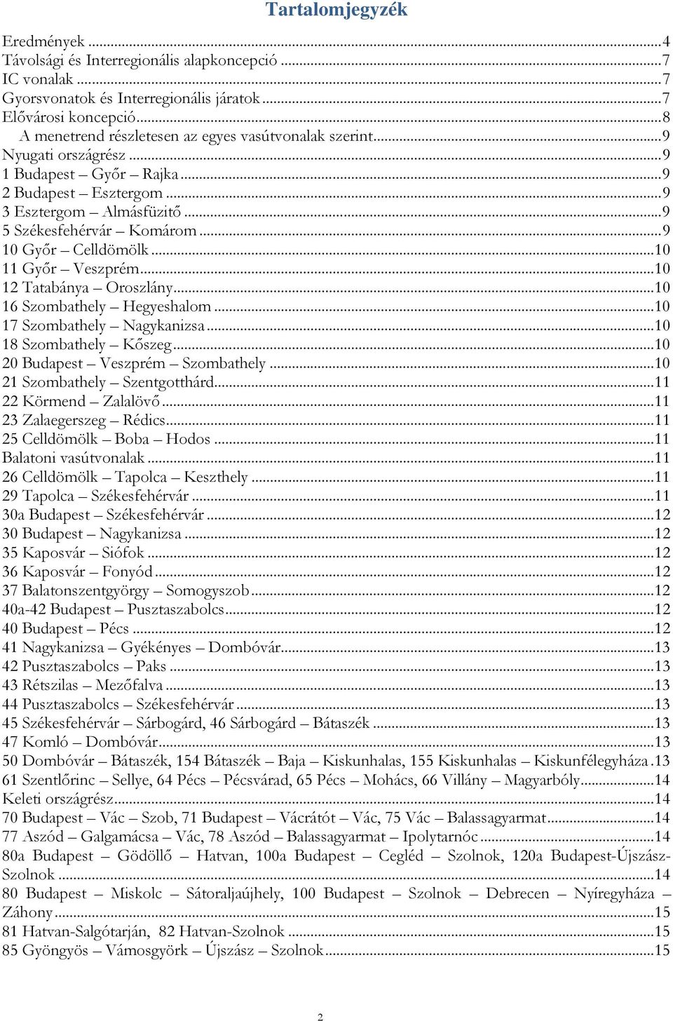 ..9 10 Győr Celldömölk...10 11 Győr Veszprém...10 12 Tatabánya Oroszlány...10 16 Szombathely Hegyeshalom...10 17 Szombathely Nagykanizsa...10 18 Szombathely Kőszeg...10 20 Budapest Veszprém Szombathely.