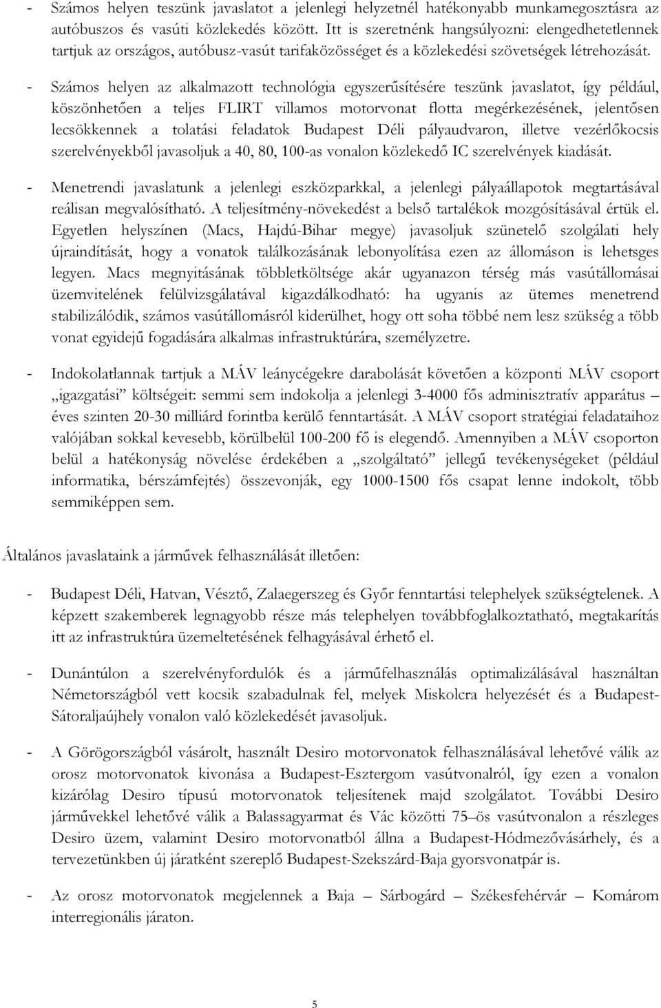 - Számos helyen az alkalmazott technológia egyszerűsítésére teszünk javaslatot, így például, köszönhetően a teljes FLIRT villamos motorvonat flotta megérkezésének, jelentősen lecsökkennek a tolatási