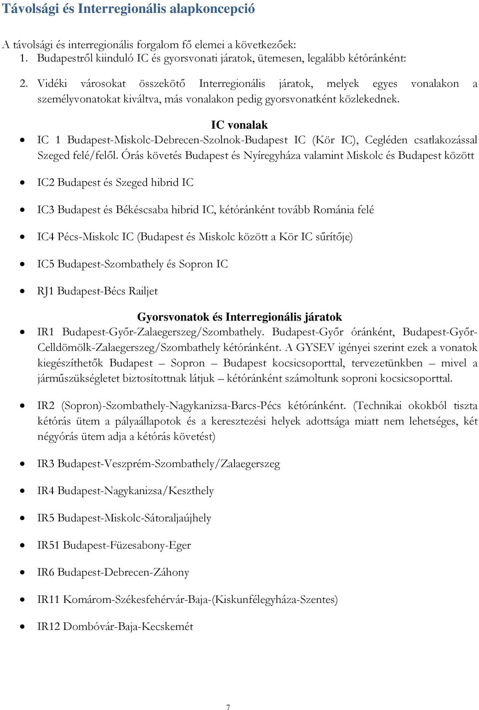 IC vonalak IC 1 Budapest-Miskolc-Debrecen-Szolnok-Budapest IC (Kör IC), Cegléden csatlakozással Szeged felé/felől.