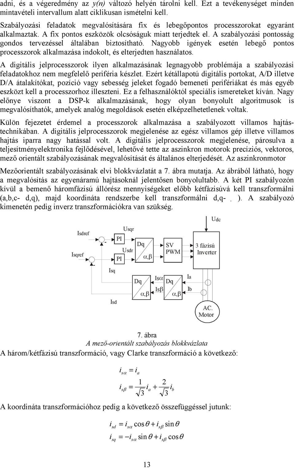 A szabályozási pontosság gondos tervezéssel általában biztosítható. Nagyobb igények esetén lebegő pontos processzorok alkalmazása indokolt, és elterjedten használatos.