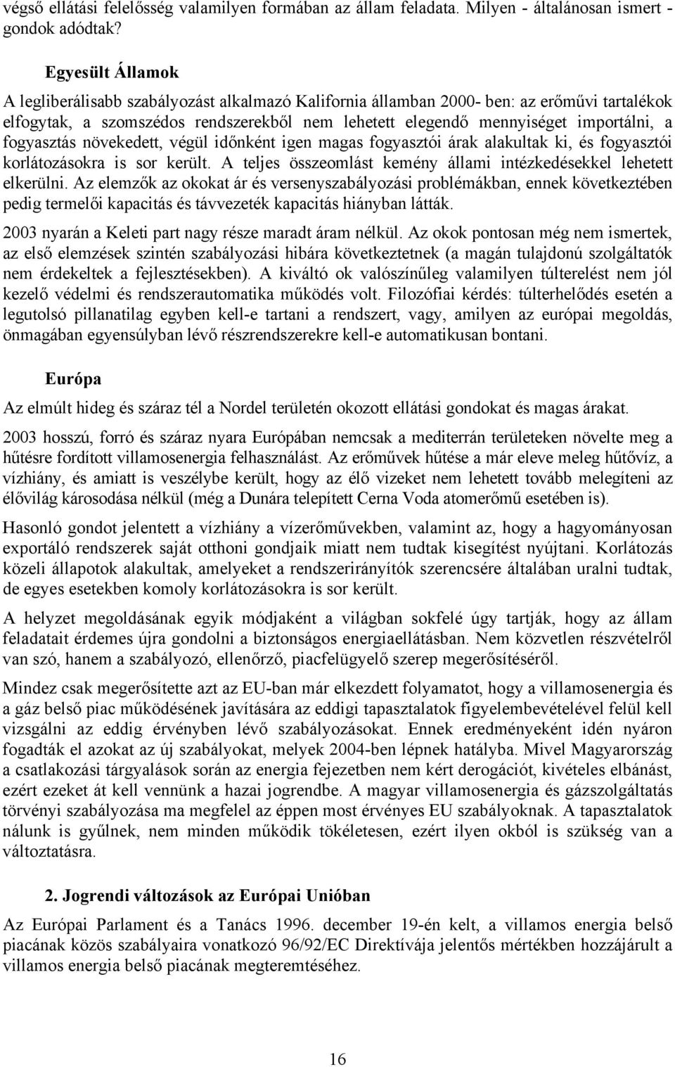 fogyasztás növekedett, végül időnként igen magas fogyasztói árak alakultak ki, és fogyasztói korlátozásokra is sor került. A teljes összeomlást kemény állami intézkedésekkel lehetett elkerülni.