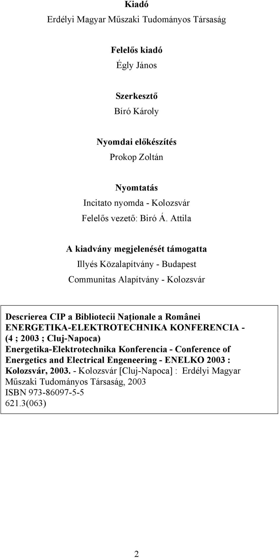 Attila A kiadvány megjelenését támogatta Illyés Közalapítvány - Budapest Communitas Alapítvány - Kolozsvár Descrierea CIP a Bibliotecii Naţionale a Românei