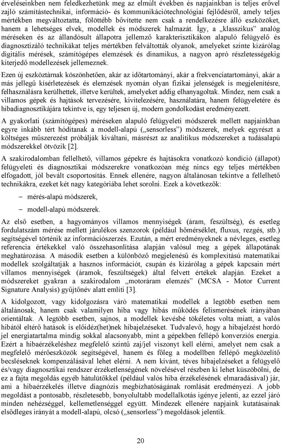 Így, a klasszikus analóg méréseken és az állandósult állapotra jellemző karakterisztikákon alapuló felügyelő és diagnosztizáló technikákat teljes mértékben felváltották olyanok, amelyeket szinte