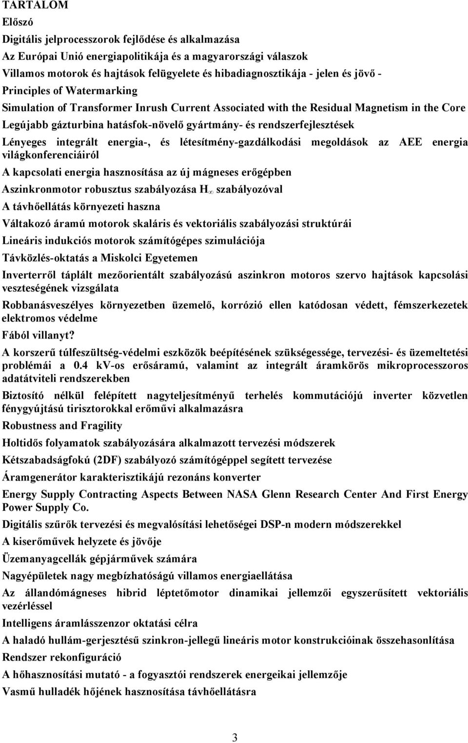 Lényeges integrált energia-, és létesítmény-gazdálkodási megoldások az AEE energia világkonferenciáiról A kapcsolati energia hasznosítása az új mágneses erőgépben Aszinkronmotor robusztus