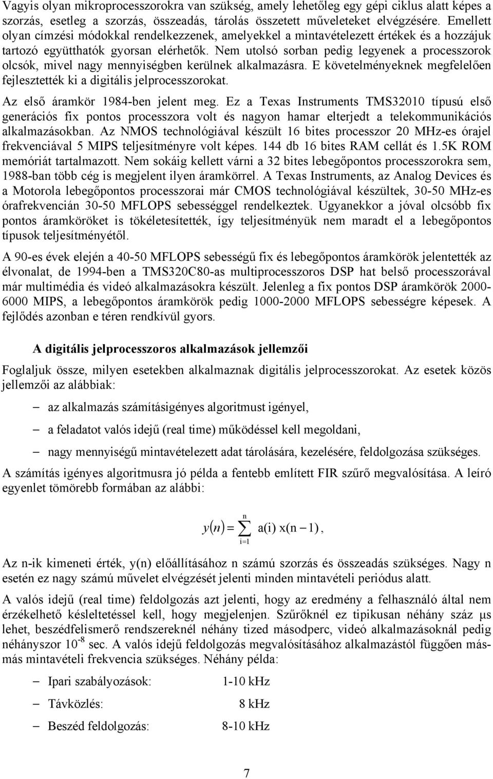 Nem utolsó sorban pedig legyenek a processzorok olcsók, mivel nagy mennyiségben kerülnek alkalmazásra. E követelményeknek megfelelően fejlesztették ki a digitális jelprocesszorokat.