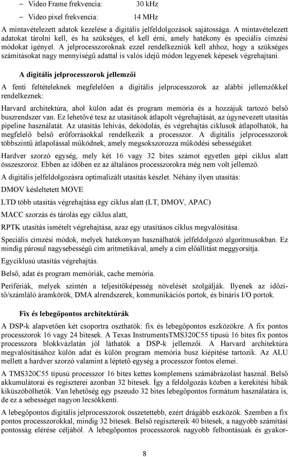 A jelprocesszoroknak ezzel rendelkezniük kell ahhoz, hogy a szükséges számításokat nagy mennyiségű adattal is valós idejű módon legyenek képesek végrehajtani.