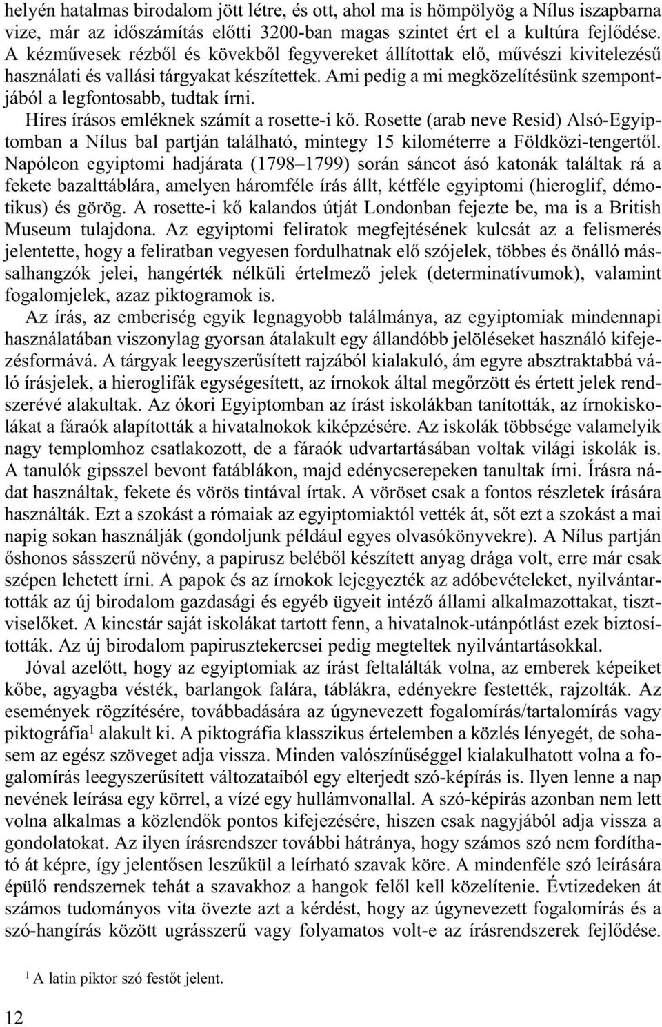 Híres írásos emléknek számít a rosette-i k. Rosette (arab neve Resid) Alsó-Egyiptomban a Nílus bal partján található, mintegy 15 kilométerre a Földközi-tengert l.