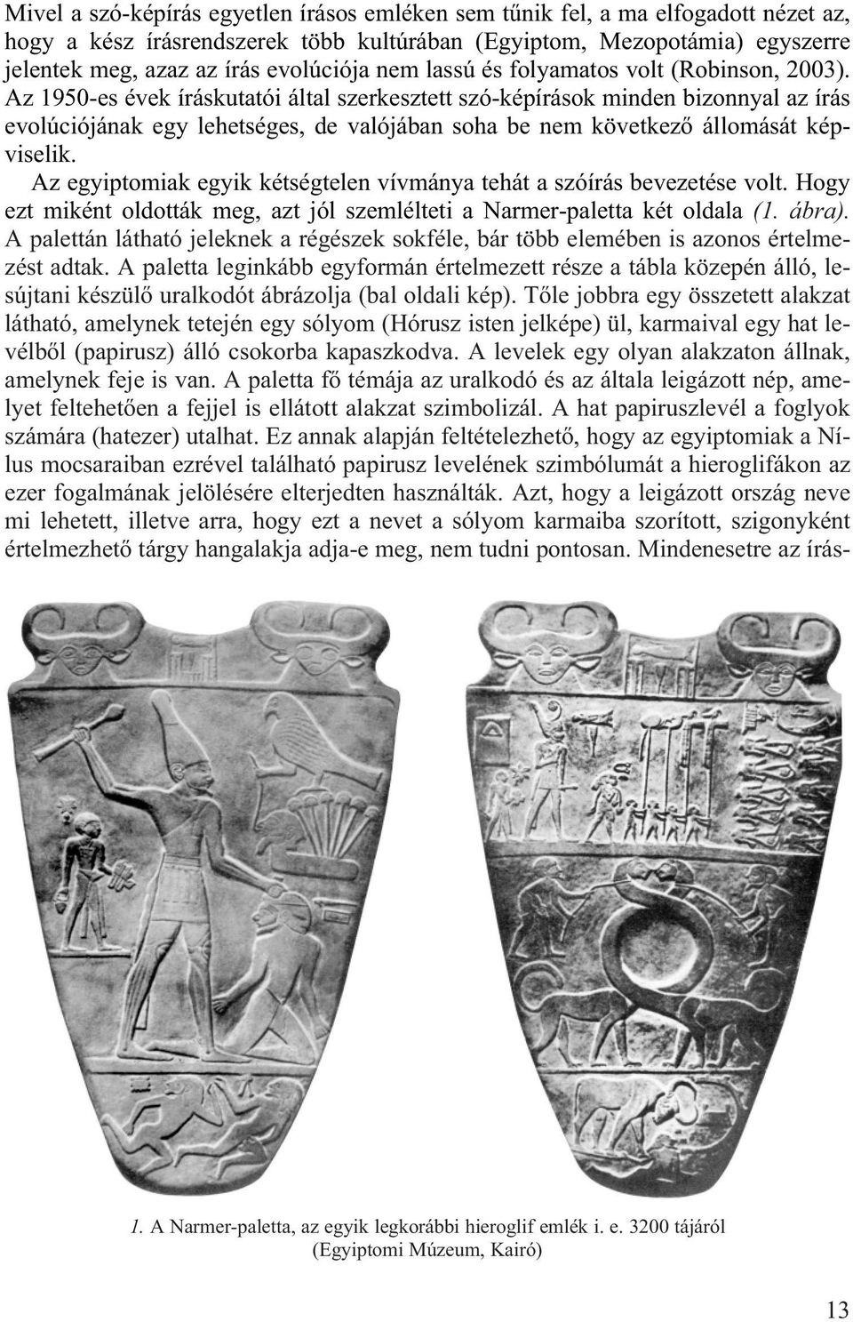 Az 1950-es évek íráskutatói által szerkesztett szó-képírások minden bizonnyal az írás evolúciójának egy lehetséges, de valójában soha be nem következ állomását képviselik.