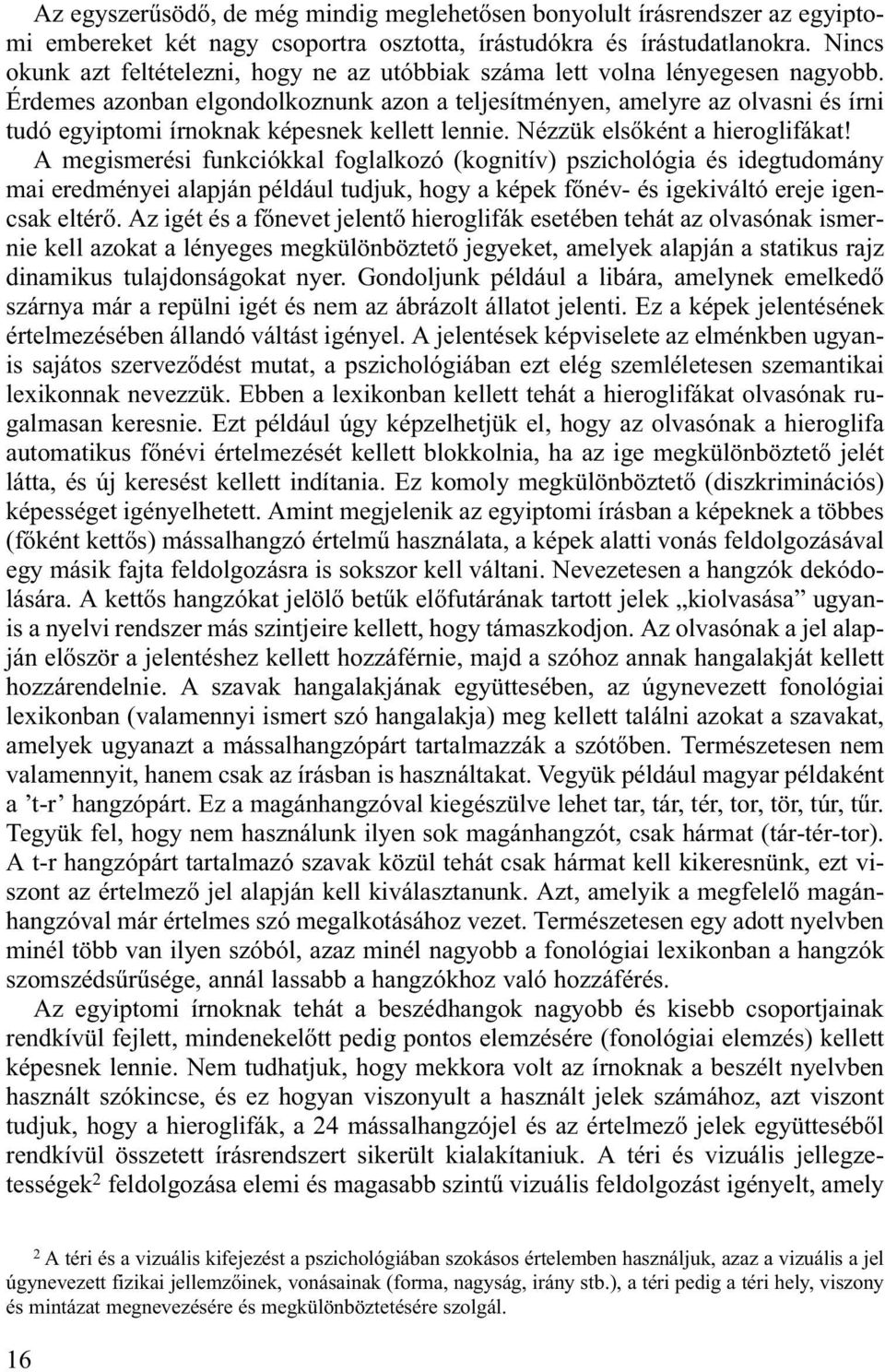 Érdemes azonban elgondolkoznunk azon a teljesítményen, amelyre az olvasni és írni tudó egyiptomi írnoknak képesnek kellett lennie. Nézzük els ként a hieroglifákat!