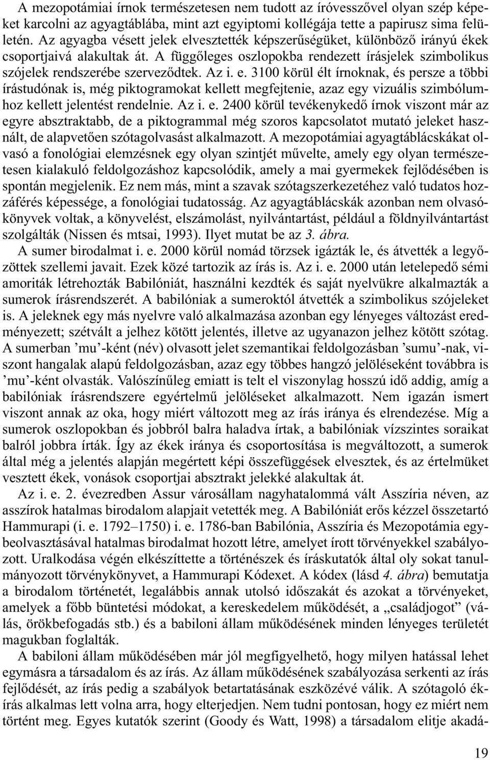 e. 3100 körül élt írnoknak, és persze a többi írástudónak is, még piktogramokat kellett megfejtenie, azaz eg