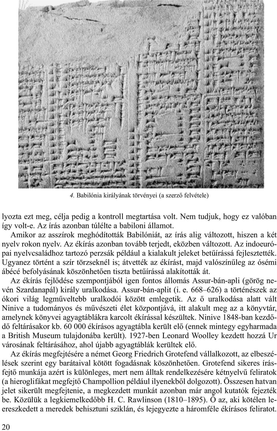 Az indoeurópai nyelvcsaládhoz tartozó perzsák például a kialakult jeleket bet írássá fejlesztették.