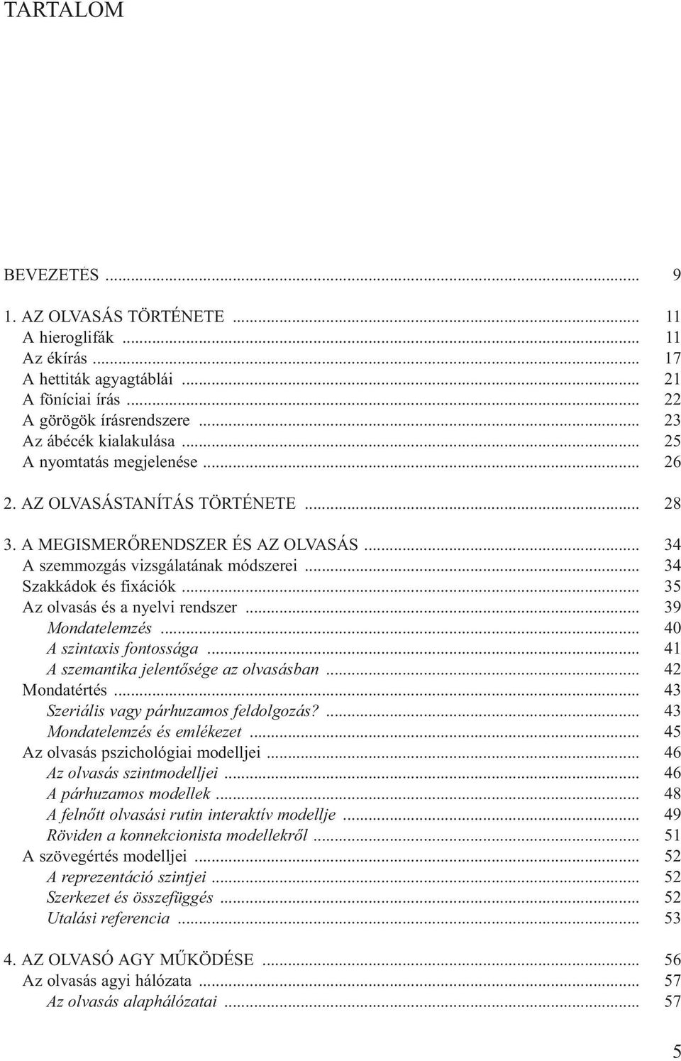 .. 35 Az olvasás és a nyelvi rendszer... 39 Mondatelemzés... 40 A szintaxis fontossága... 41 A szemantika jelent sége az olvasásban... 42 Mondatértés... 43 Szeriális vagy párhuzamos feldolgozás?