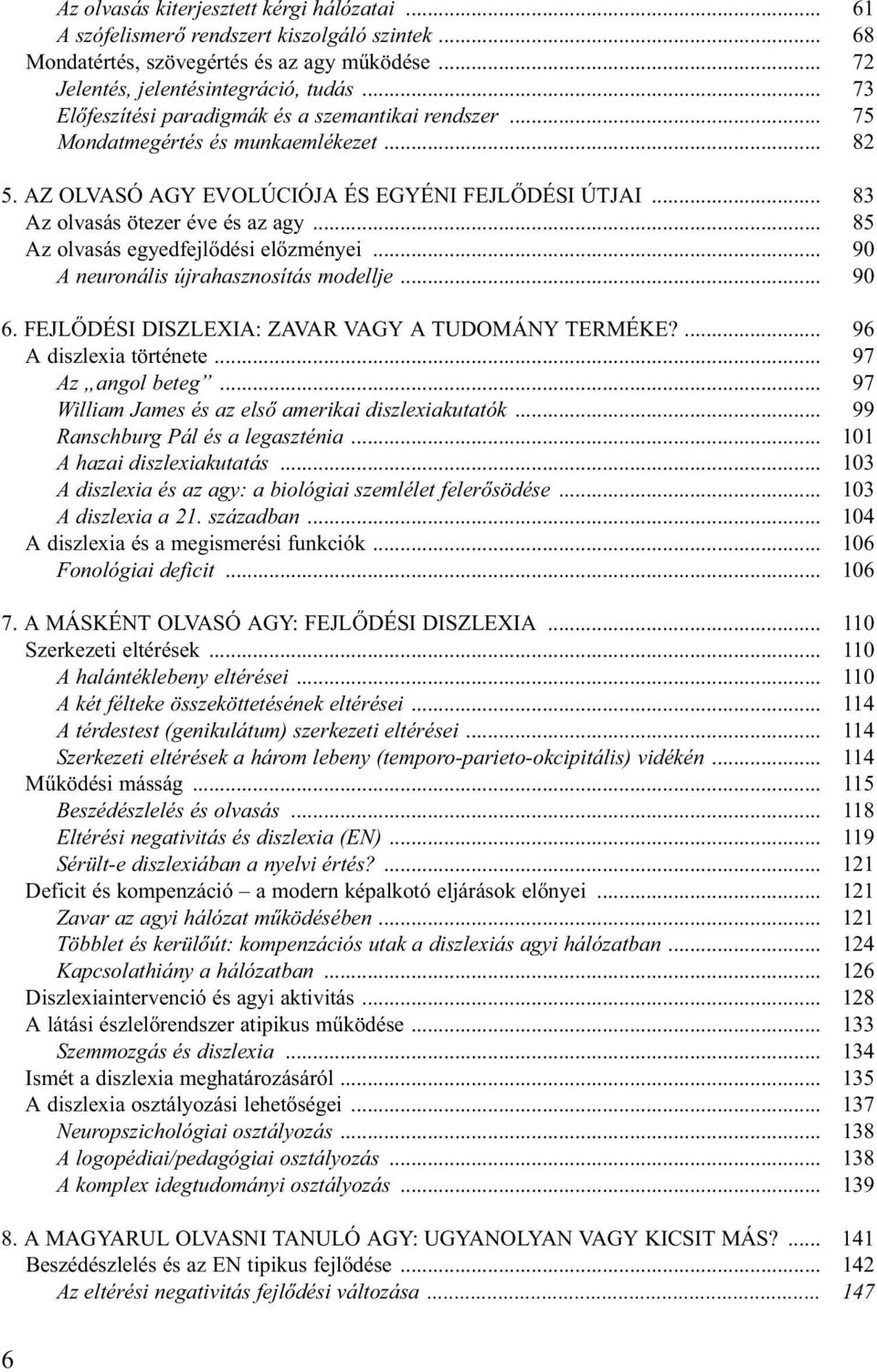 .. 85 Az olvasás egyedfejl dési el zményei... 90 A neuronális újrahasznosítás modellje... 90 6. FEJL DÉSI DISZLEXIA: ZAVAR VAGY A TUDOMÁNY TERMÉKE?... 96 A diszlexia története... 97 Az angol beteg.