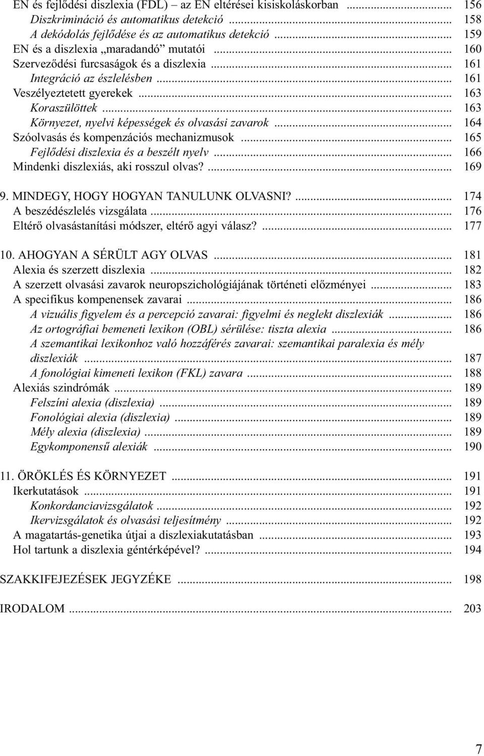 .. 163 Környezet, nyelvi képességek és olvasási zavarok... 164 Szóolvasás és kompenzációs mechanizmusok... 165 Fejl dési diszlexia és a beszélt nyelv... 166 Mindenki diszlexiás, aki rosszul olvas?