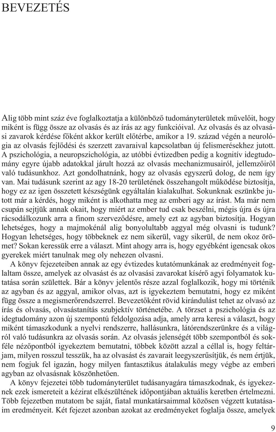 A pszichológia, a neuropszichológia, az utóbbi évtizedben pedig a kognitív idegtudomány egyre újabb adatokkal járult hozzá az olvasás mechanizmusairól, jellemz ir l való tudásunkhoz.