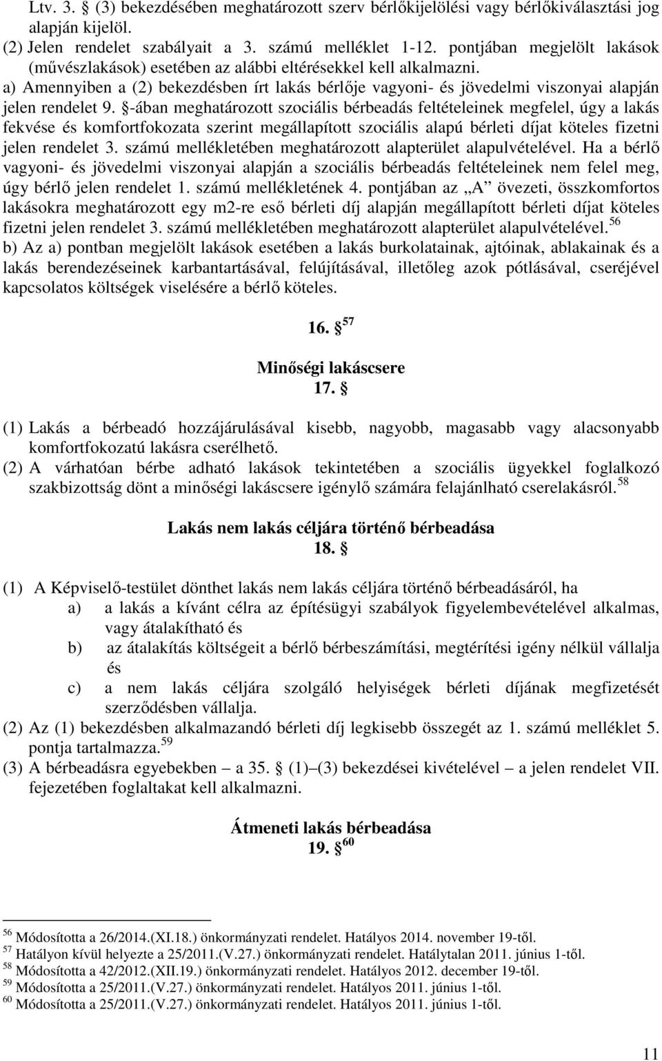 -ában meghatározott szociális bérbeadás feltételeinek megfelel, úgy a lakás fekvése és komfortfokozata szerint megállapított szociális alapú bérleti díjat köteles fizetni jelen rendelet 3.