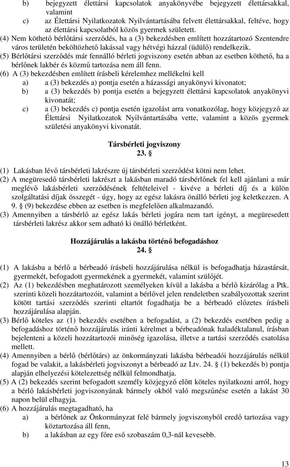 (5) Bérlőtársi szerződés már fennálló bérleti jogviszony esetén abban az esetben köthető, ha a bérlőnek lakbér és közmű tartozása nem áll fenn.