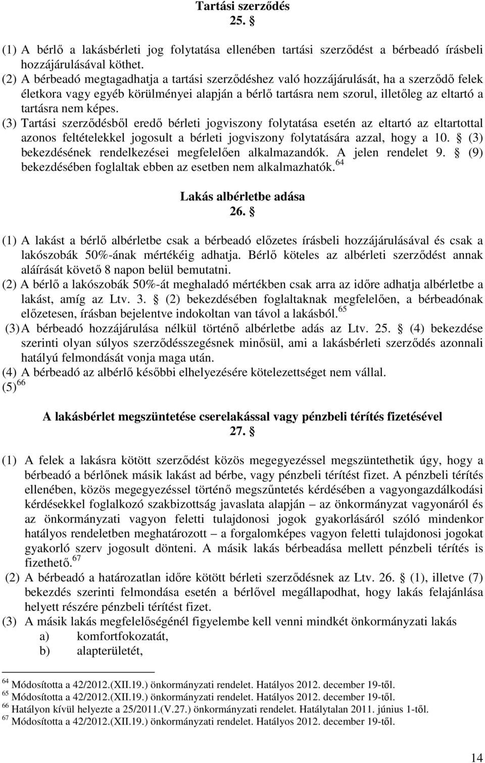 képes. (3) Tartási szerződésből eredő bérleti jogviszony folytatása esetén az eltartó az eltartottal azonos feltételekkel jogosult a bérleti jogviszony folytatására azzal, hogy a 10.