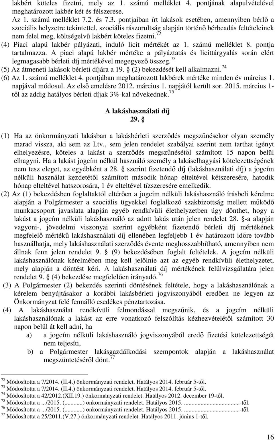 72 (4) Piaci alapú lakbér pályázati, induló licit mértékét az 1. számú melléklet 8. pontja tartalmazza.