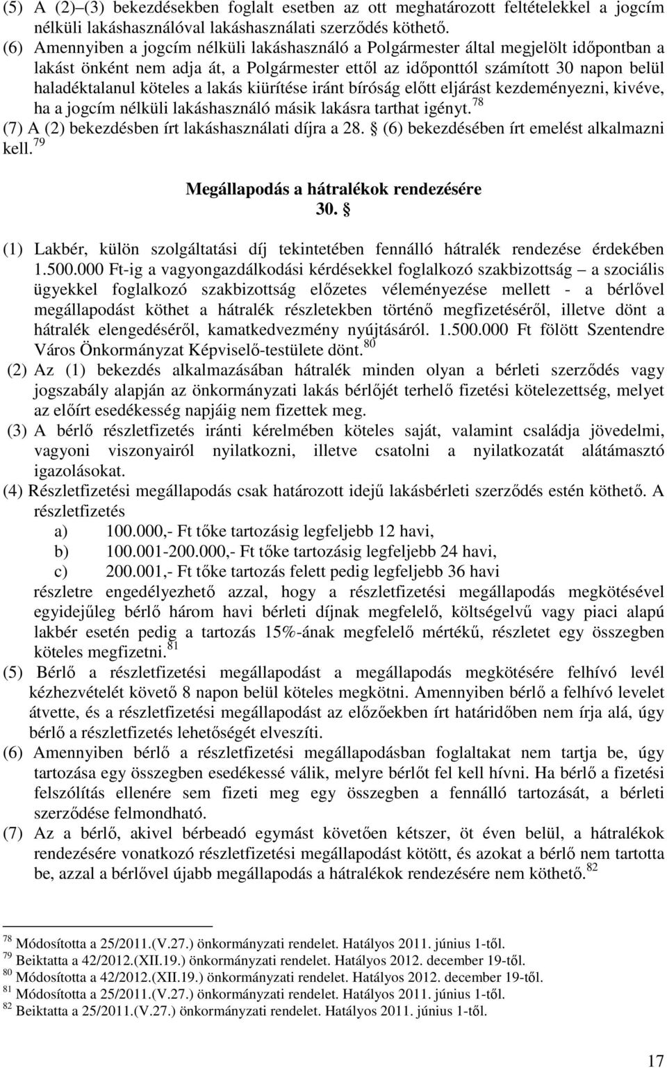 a lakás kiürítése iránt bíróság előtt eljárást kezdeményezni, kivéve, ha a jogcím nélküli lakáshasználó másik lakásra tarthat igényt. 78 (7) A (2) bekezdésben írt lakáshasználati díjra a 28.