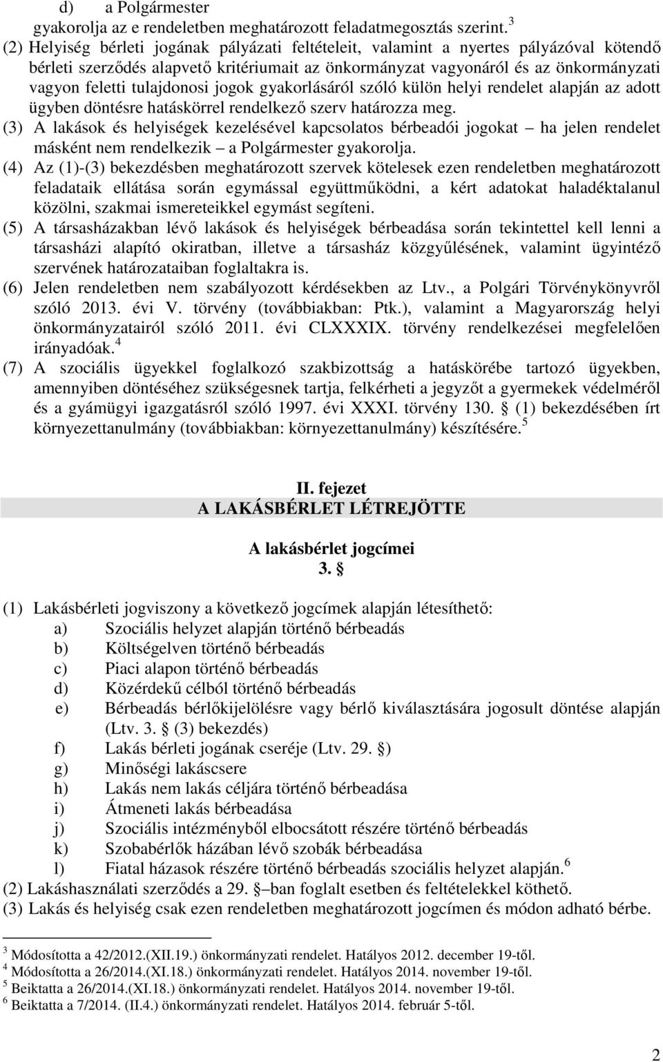 tulajdonosi jogok gyakorlásáról szóló külön helyi rendelet alapján az adott ügyben döntésre hatáskörrel rendelkező szerv határozza meg.