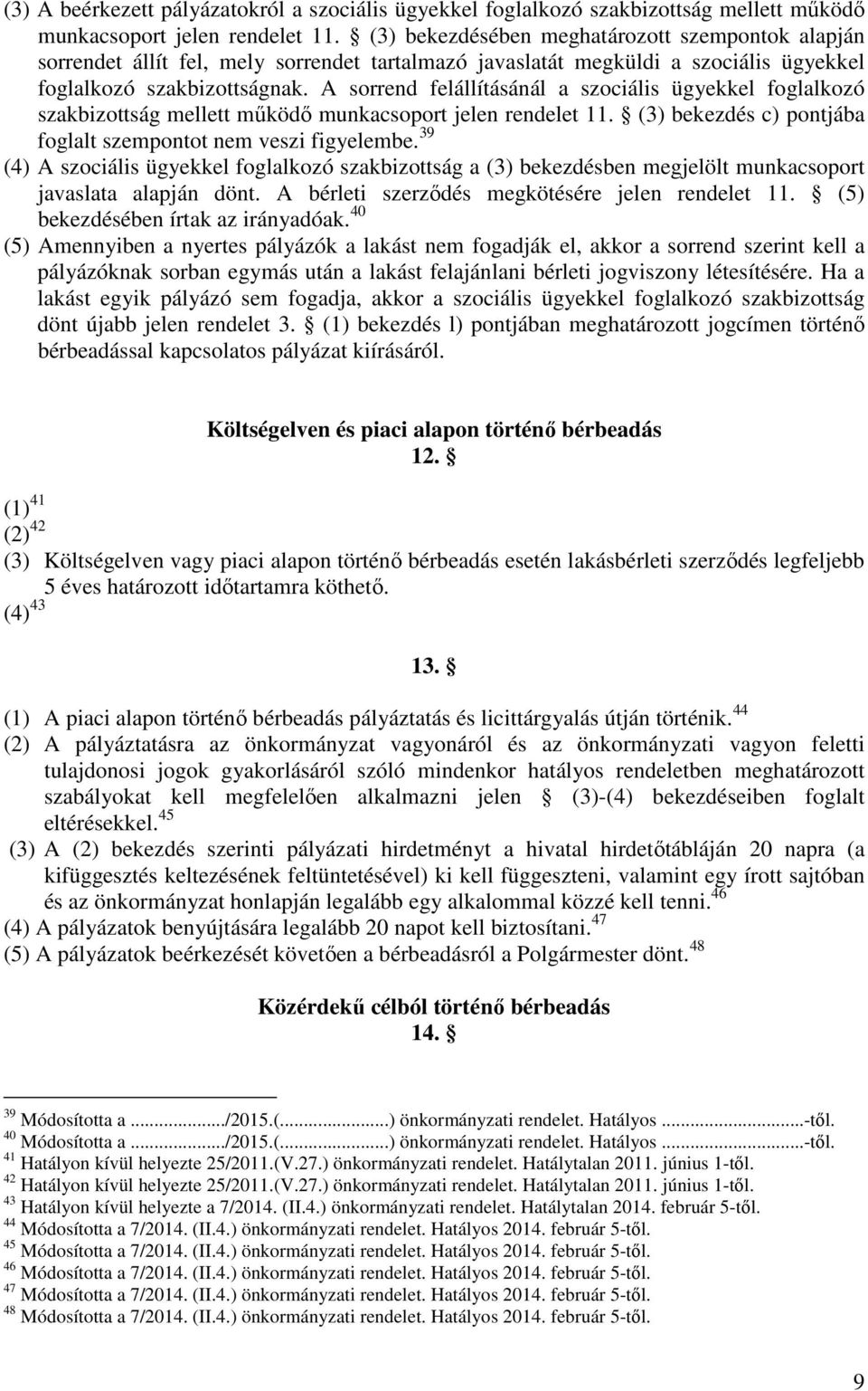 A sorrend felállításánál a szociális ügyekkel foglalkozó szakbizottság mellett működő munkacsoport jelen rendelet 11. (3) bekezdés c) pontjába foglalt szempontot nem veszi figyelembe.