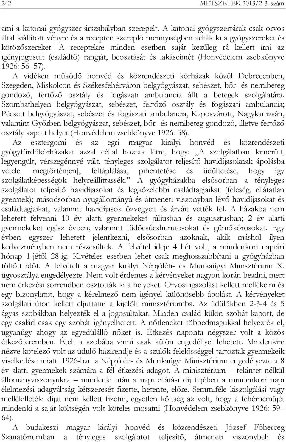 A receptekre minden esetben saját kezűleg rá kellett írni az igényjogosult (családfő) rangját, beosztását és lakáscímét (Honvédelem zsebkönyve 1926: 56 57).