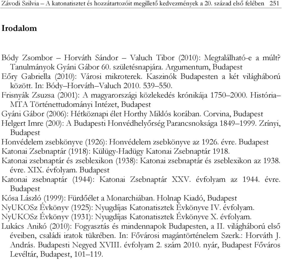 Frisnyák Zsuzsa (2001): A magyarországi közlekedés krónikája 1750 2000. História MTA Történettudományi Intézet, Budapest Gyáni Gábor (2006): Hétköznapi élet Horthy Miklós korában.