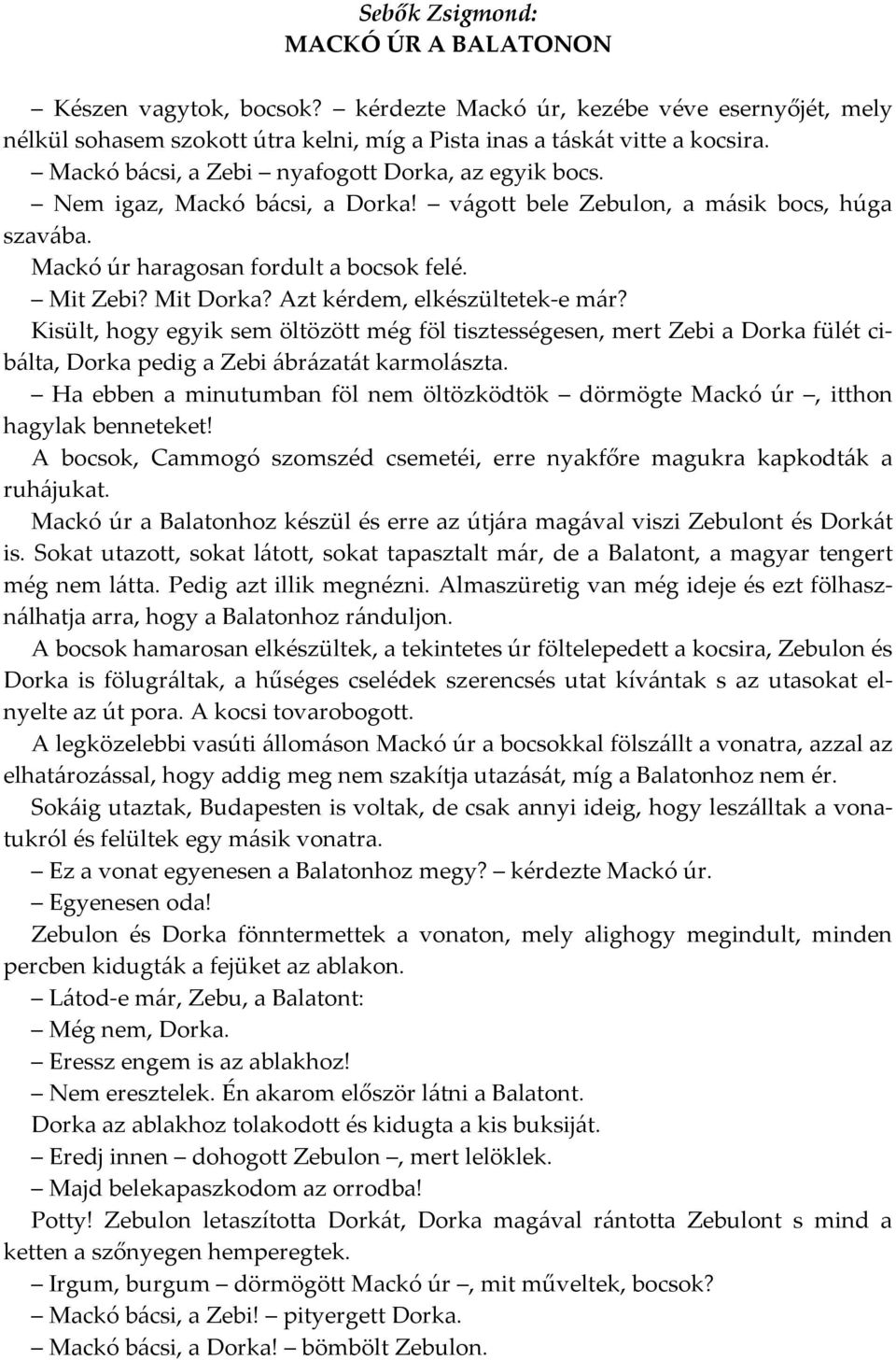 Azt kérdem, elkészültetek-e már? Kisült, hogy egyik sem öltözött még föl tisztességesen, mert Zebi a Dorka fülét cibálta, Dorka pedig a Zebi ábrázatát karmolászta.