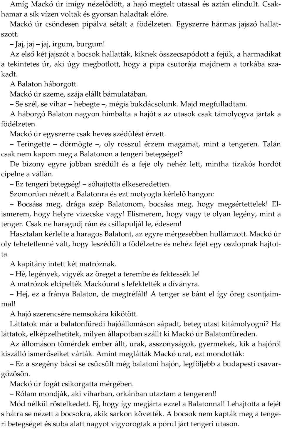 Az első két jajszót a bocsok hallatták, kiknek összecsapódott a fejük, a harmadikat a tekintetes úr, aki úgy megbotlott, hogy a pipa csutorája majdnem a torkába szakadt. A Balaton háborgott.