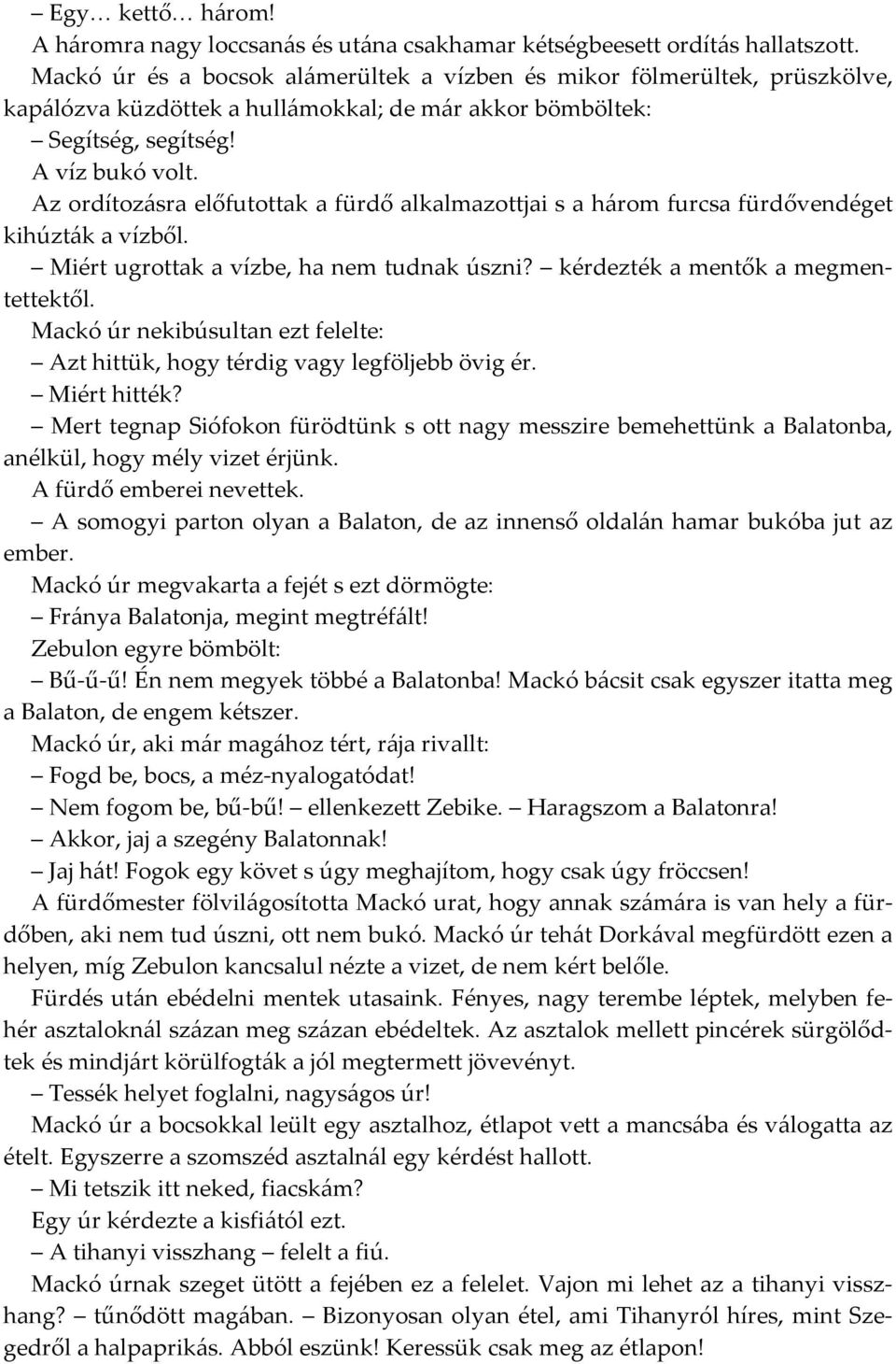 Az ordítozásra előfutottak a fürdő alkalmazottjai s a három furcsa fürdővendéget kihúzták a vízből. Miért ugrottak a vízbe, ha nem tudnak úszni? kérdezték a mentők a megmentettektől.