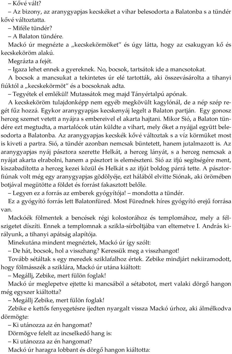 A bocsok a mancsukat a tekintetes úr elé tartották, aki összevásárolta a tihanyi fiúktól a kecskekörmöt és a bocsoknak adta. Tegyétek el emlékül! Mutassátok meg majd Tányértalpú apónak.