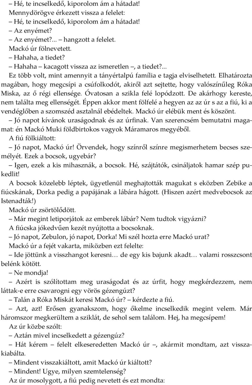 Elhatározta magában, hogy megcsípi a csúfolkodót, akiről azt sejtette, hogy valószínűleg Róka Miska, az ő régi ellensége. Óvatosan a szikla felé lopódzott.