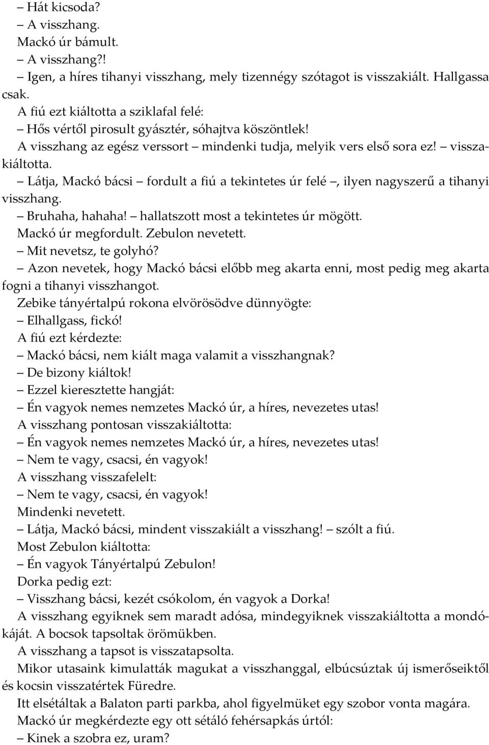 Látja, Mackó bácsi fordult a fiú a tekintetes úr felé, ilyen nagyszerű a tihanyi visszhang. Bruhaha, hahaha! hallatszott most a tekintetes úr mögött. Mackó úr megfordult. Zebulon nevetett.