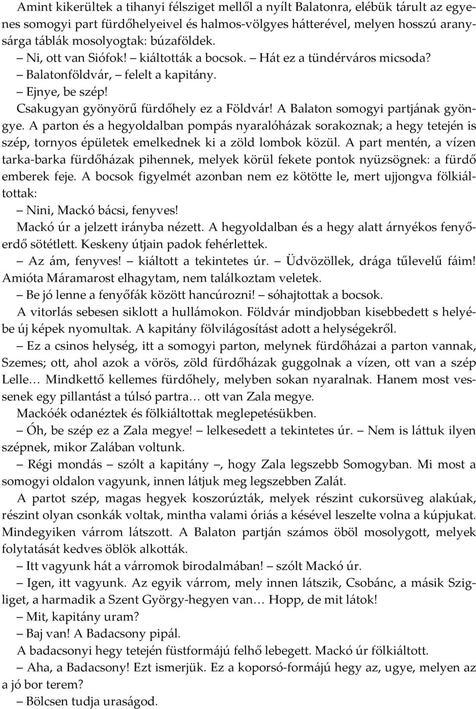 A Balaton somogyi partjának gyöngye. A parton és a hegyoldalban pompás nyaralóházak sorakoznak; a hegy tetején is szép, tornyos épületek emelkednek ki a zöld lombok közül.