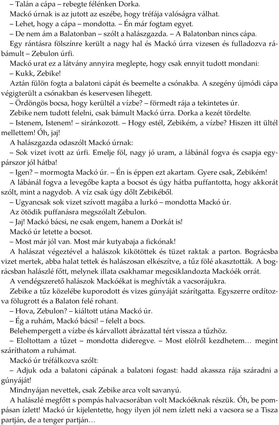 Mackó urat ez a látvány annyira meglepte, hogy csak ennyit tudott mondani: Kukk, Zebike! Aztán fülön fogta a balatoni cápát és beemelte a csónakba.