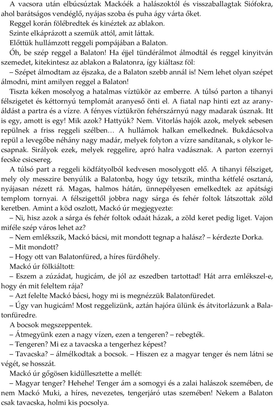 Ha éjjel tündérálmot álmodtál és reggel kinyitván szemedet, kitekintesz az ablakon a Balatonra, így kiáltasz föl: Szépet álmodtam az éjszaka, de a Balaton szebb annál is!