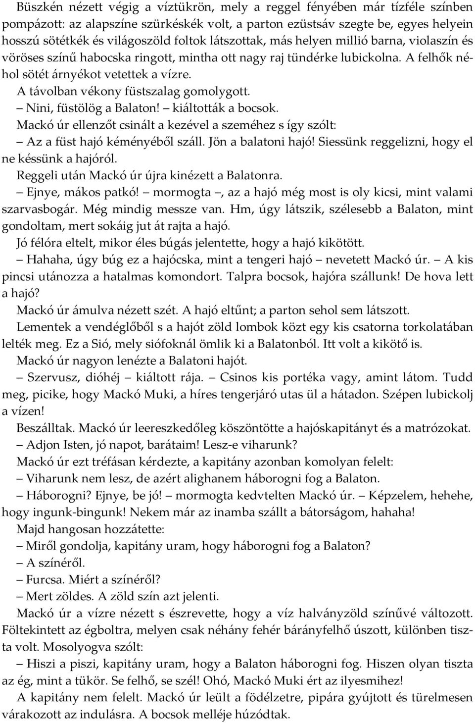 A távolban vékony füstszalag gomolygott. Nini, füstölög a Balaton! kiáltották a bocsok. Mackó úr ellenzőt csinált a kezével a szeméhez s így szólt: Az a füst hajó kéményéből száll.