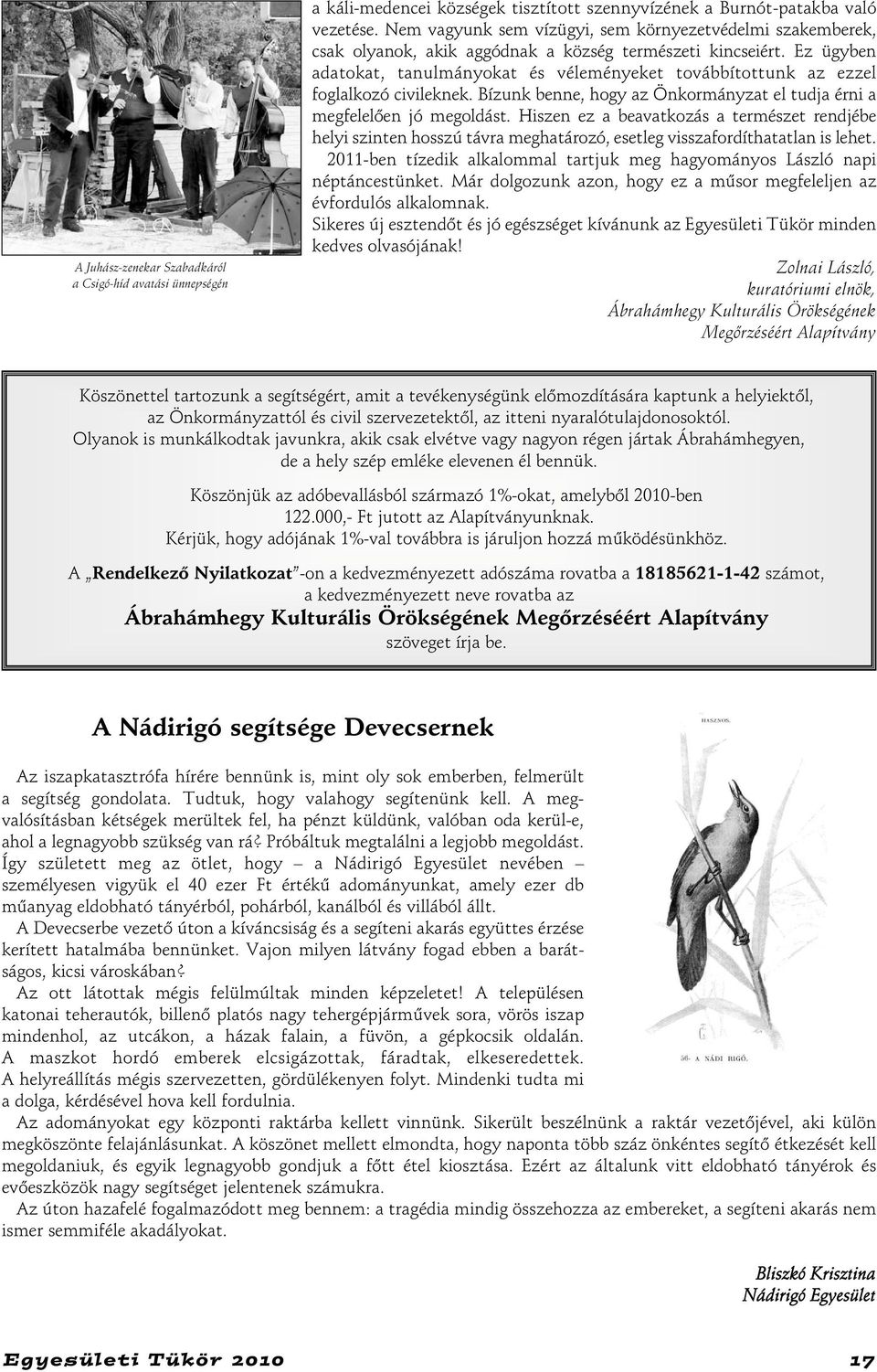 Ez ügyben adatokat, tanulmányokat és véleményeket továbbítottunk az ezzel foglalkozó civileknek. Bízunk benne, hogy az Önkormányzat el tudja érni a megfelelõen jó megoldást.