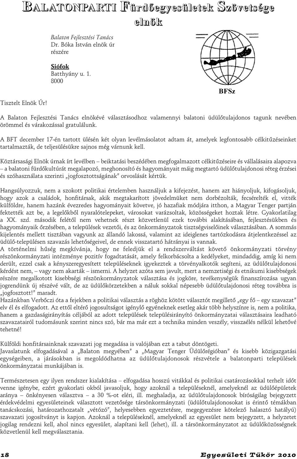 A BFT december 17-én tartott ülésén két olyan levélmásolatot adtam át, amelyek legfontosabb célkitûzéseinket tartalmazták, de teljesülésükre sajnos még várnunk kell.