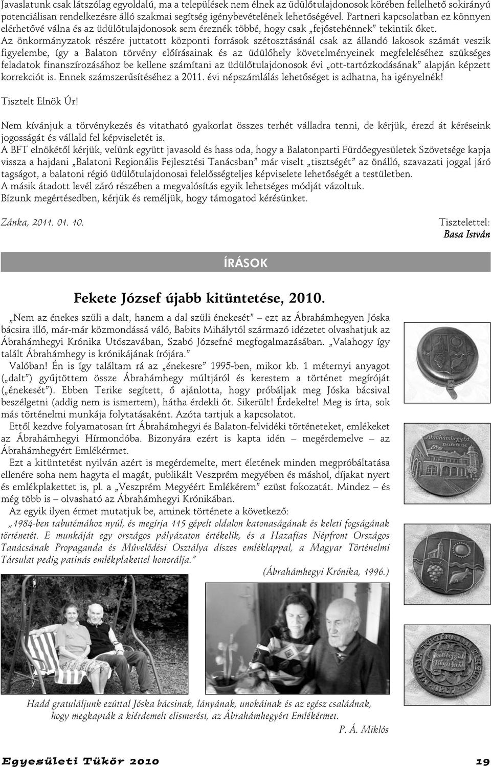 Az önkormányzatok részére juttatott központi források szétosztásánál csak az állandó lakosok számát veszik figyelembe, így a Balaton törvény elõírásainak és az üdülõhely követelményeinek