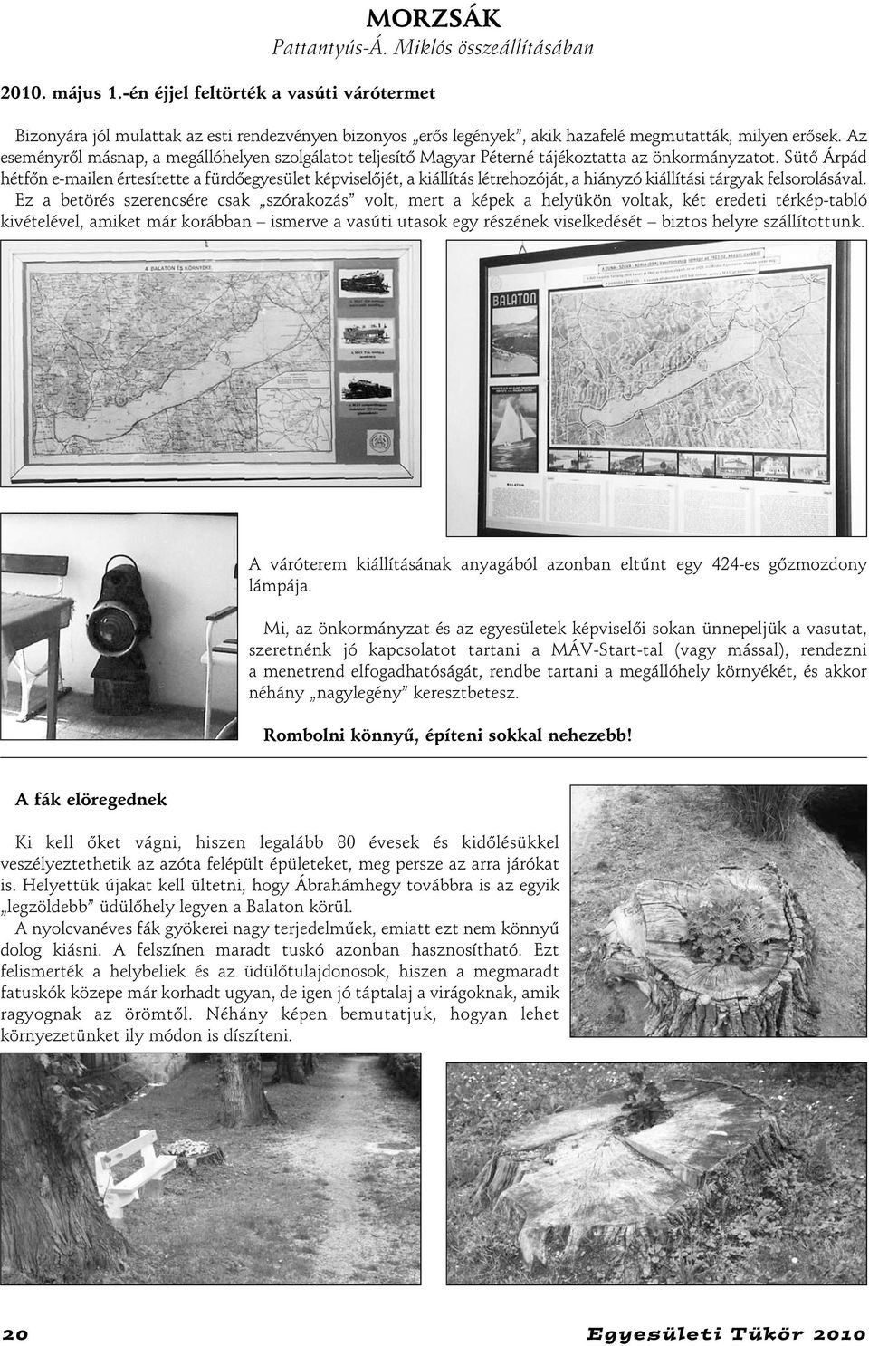 Az eseményrõl másnap, a megállóhelyen szolgálatot teljesítõ Magyar Péterné tájékoztatta az önkormányzatot.