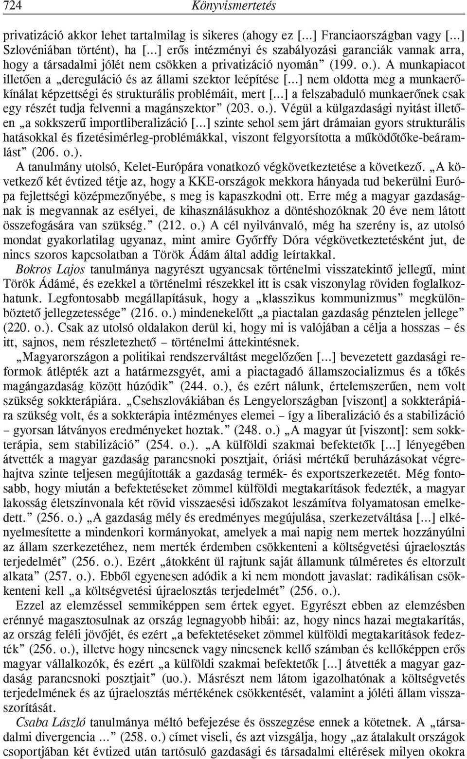 A munkapiacot illetõen a dereguláció és az állami szektor leépítése [ ] nem oldotta meg a munkaerõkínálat képzettségi és strukturális problémáit, mert [ ] a felszabaduló munkaerõnek csak egy részét