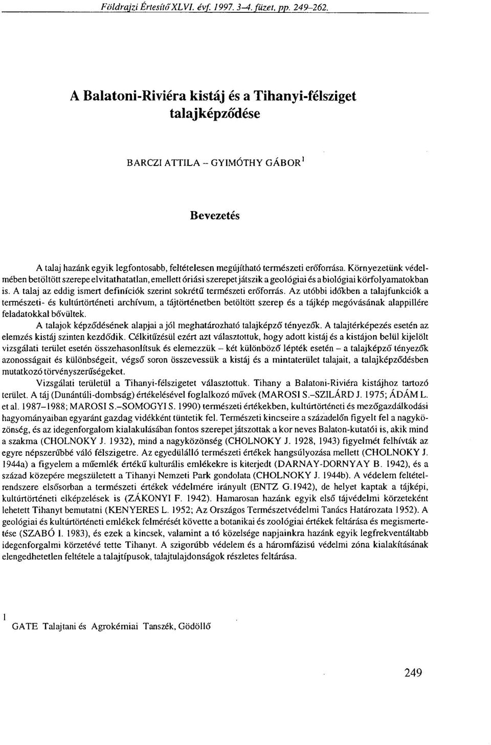 Környezetünk védelmében betöltött szerepe elvitathatatlan, emellett óriási szerepet játszik a geológiai és a biológiai körfolyamatokban is.