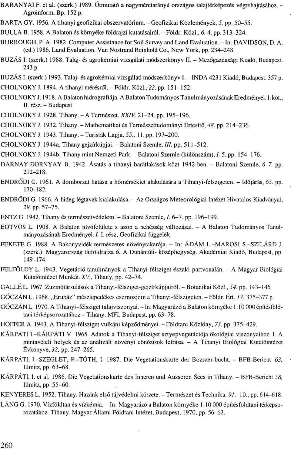 Computer Assistance for Soil Survey and Land Evaluation. - In: DAVIDSON, D. A. (ed.) 1986. Land Evaluation. Van Nostrand Reinhold Co New York, pp. 234-248. BÚZÁS I. (szerk.) 1988.