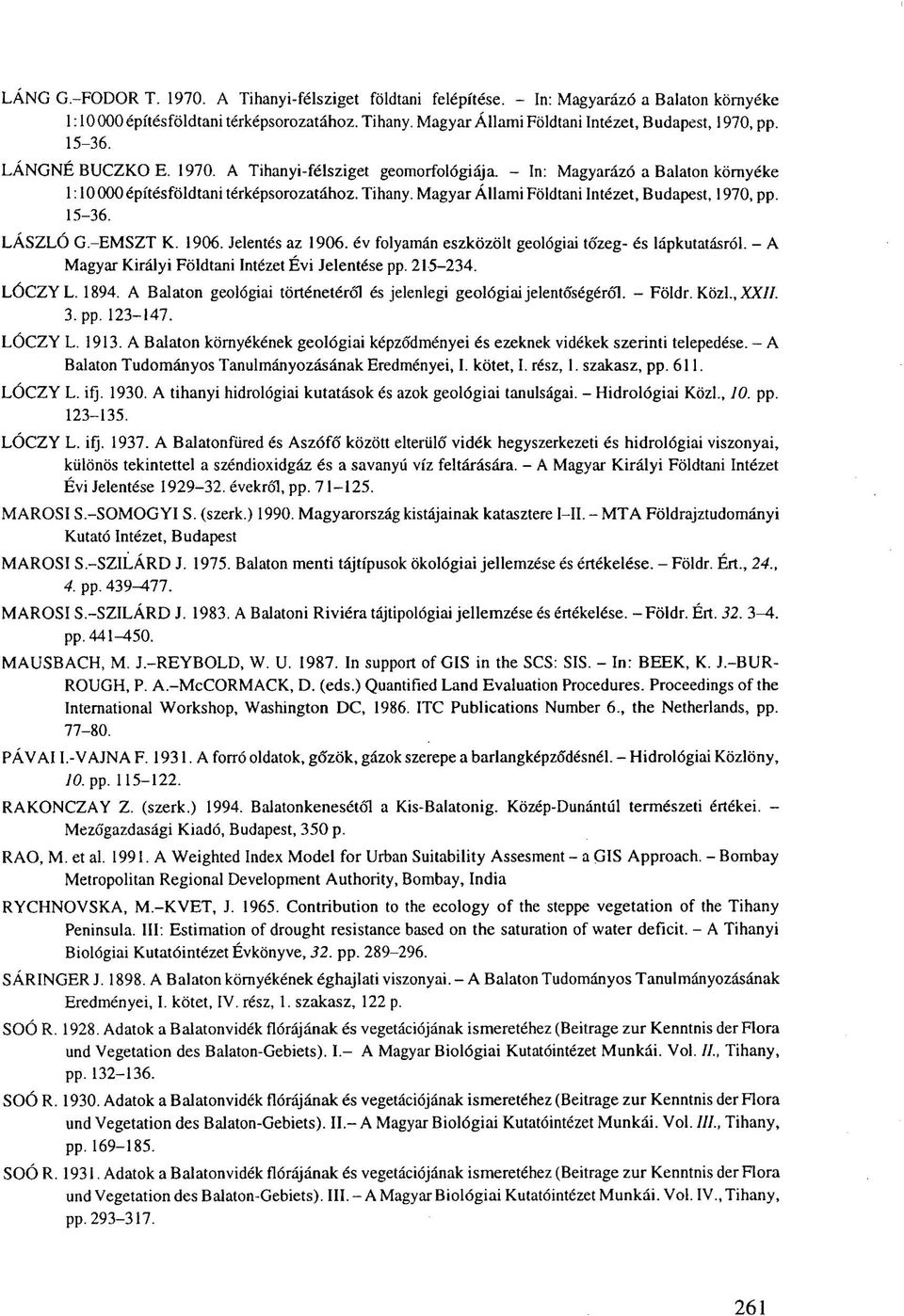 15-36. LÁSZLÓ G -EMSZT K. 1906. Jelentés az 1906. év folyamán eszközölt geológiai tó'zeg- és lápkutatásról. - A Magyar Királyi Földtani Intézet Évi Jelentése pp. 215-234. LÓCZY L. 1894.