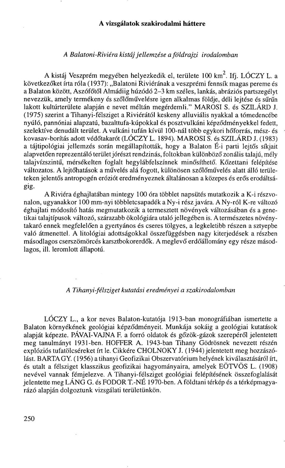 termékeny és szőlőművelésre igen alkalmas földje, déli lejtése és sűrűn lakott kultúrterülete alapján e nevet méltán megérdemli." MAROSI S. és SZILÁRD J.