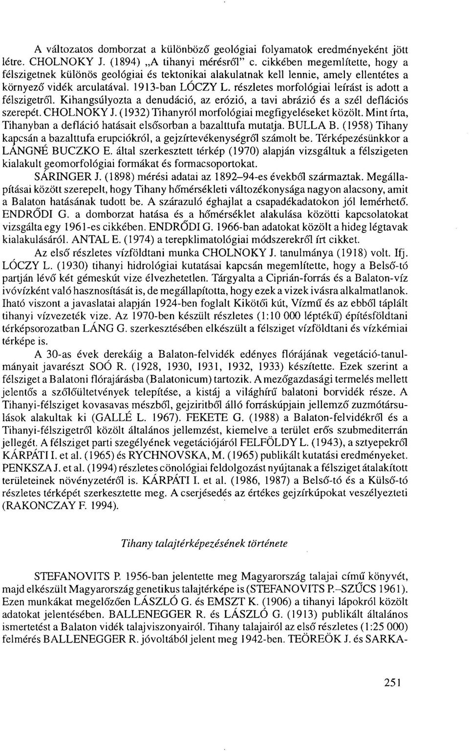 részletes morfológiai leírást is adott a félszigetről. Kihangsúlyozta a denudáció, az erózió, a tavi abrázió és a szél deflációs szerepét. CHOLNOKY J.