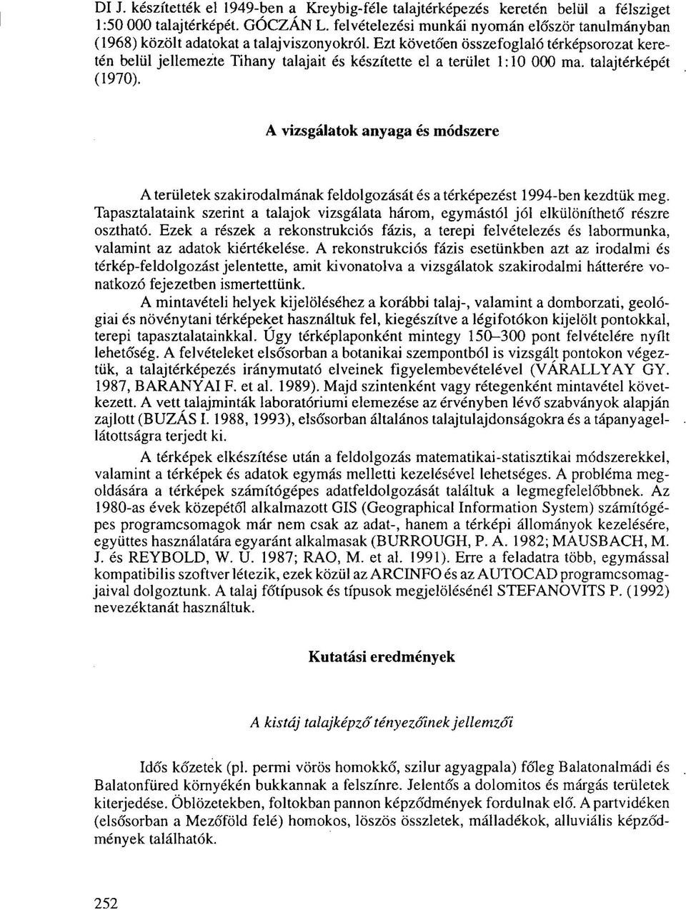 Ezt követően összefoglaló térképsorozat keretén belül jellemezte Tihany talajait és készítette el a terület 1:10 000 ma. talajtérképét (1970).